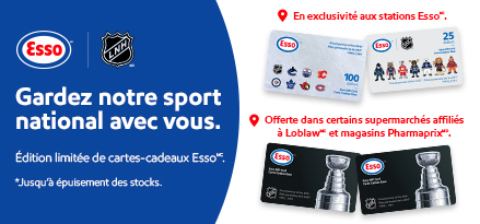 Pour une durée limitée, EssoMC vous offre des cartes-cadeaux exclusives aux couleurs de la LNHMD. Mettant en vedette des équipes d’ici, leurs mascottes, ainsi que la Coupe StanleyMC. En exclusivité aux stations EssoMC et offerte dans certains supermarchés affiliés à LoblawMC et magasins PharmaprixMD.